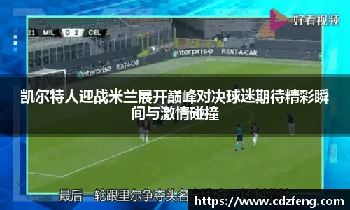 凯尔特人迎战米兰展开巅峰对决球迷期待精彩瞬间与激情碰撞